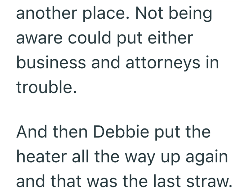another place. Not being aware could put either business and attorneys in trouble. And then Debbie put the heater all the way up again and that was the last straw.
