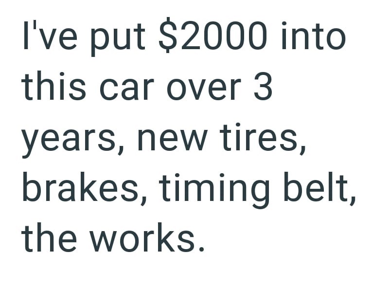 I've put $2000 into this car over 3 years, new tires, brakes, timing belt, the works.