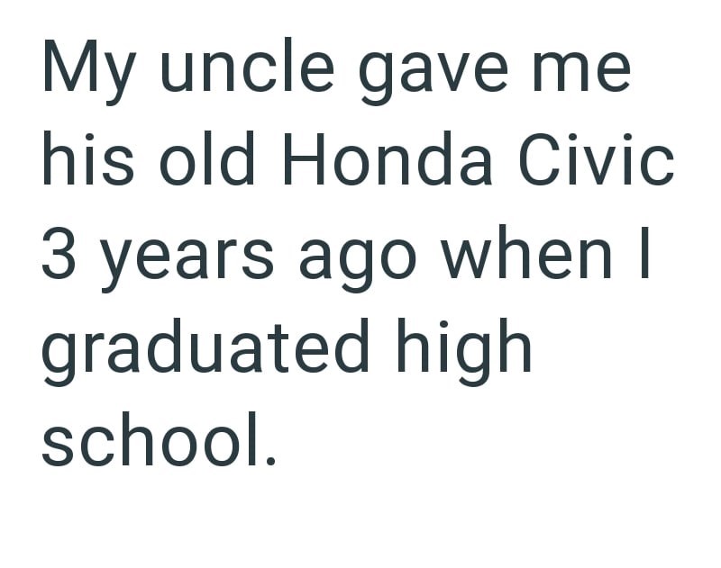 My uncle gave me his old Honda Civic 3 years ago when I graduated high school.