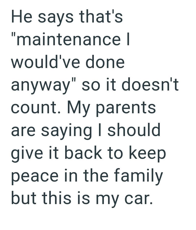 He says that's "maintenance | would've done anyway" so it doesn't count. My parents are saying I should give it back to keep peace in the family but this is my car.