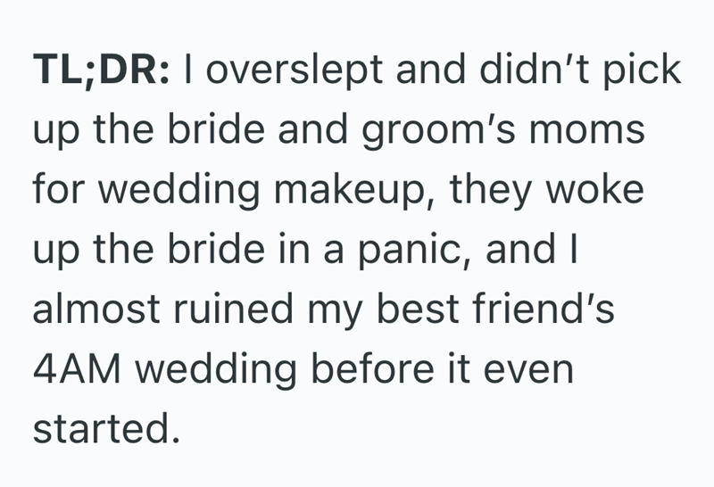 TL;DR: I overslept and didn't pick up the bride and groom's moms for wedding makeup, they woke up the bride in a panic, and I almost ruined my best friend's 4AM wedding before it even started.