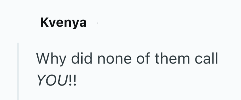 Kvenya Why did none of them call YOU!!