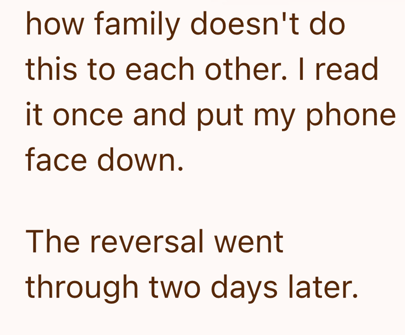 how family doesn't do this to each other. I read it once and put my phone face down. The reversal went through two days later.