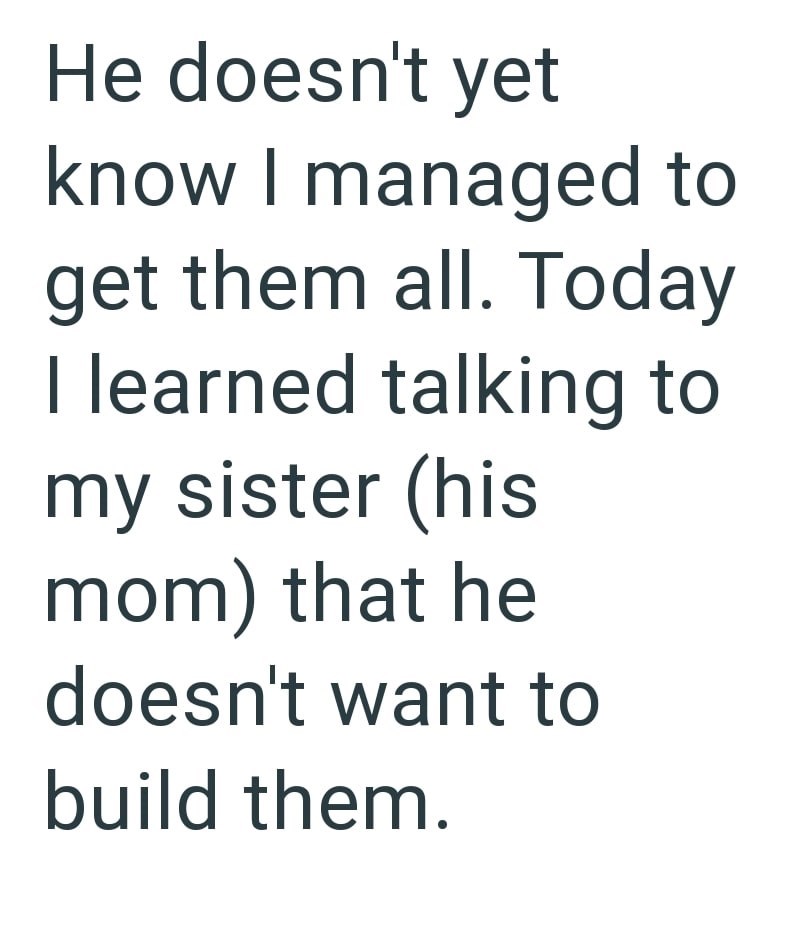 He doesn't yet know I managed to get them all. Today I learned talking to my sister (his mom) that he doesn't want to build them.