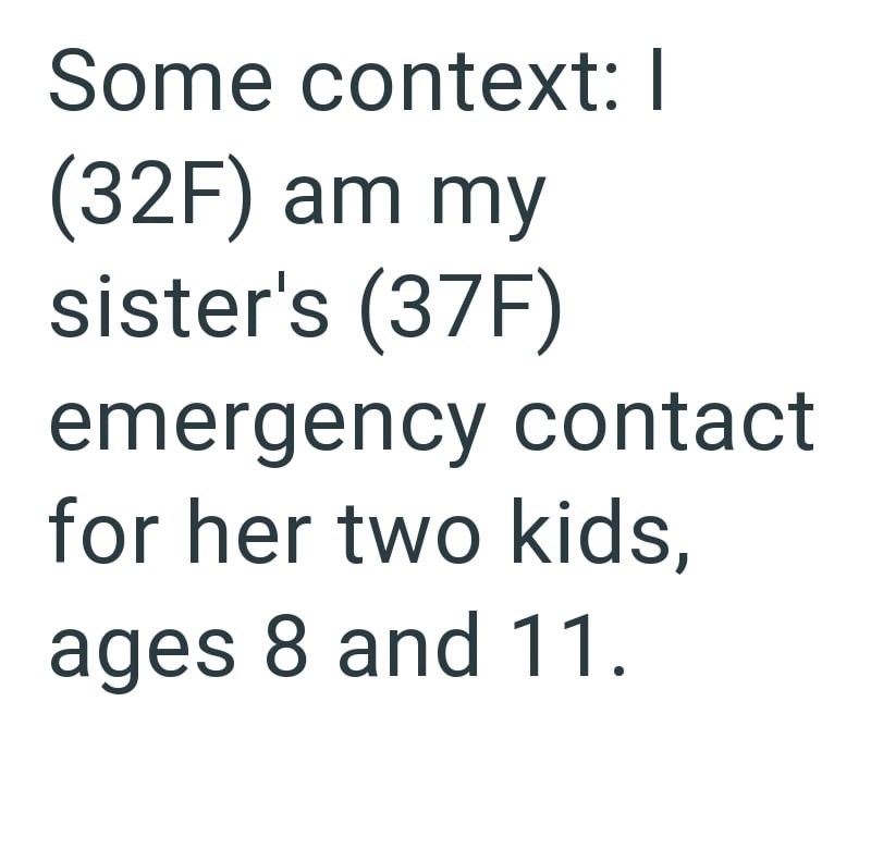 Some context: I (32F) am my sister's (37F) emergency contact for her two kids, ages 8 and 11.