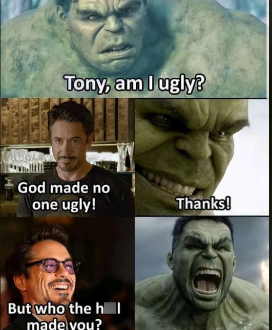 Tony, am I ugly? God made no one ugly! But who the hol made you? Thanks!