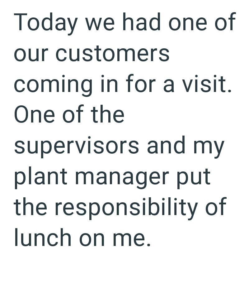 Today we had one of our customers coming in for a visit. One of the supervisors and my plant manager put the responsibility of lunch on me.