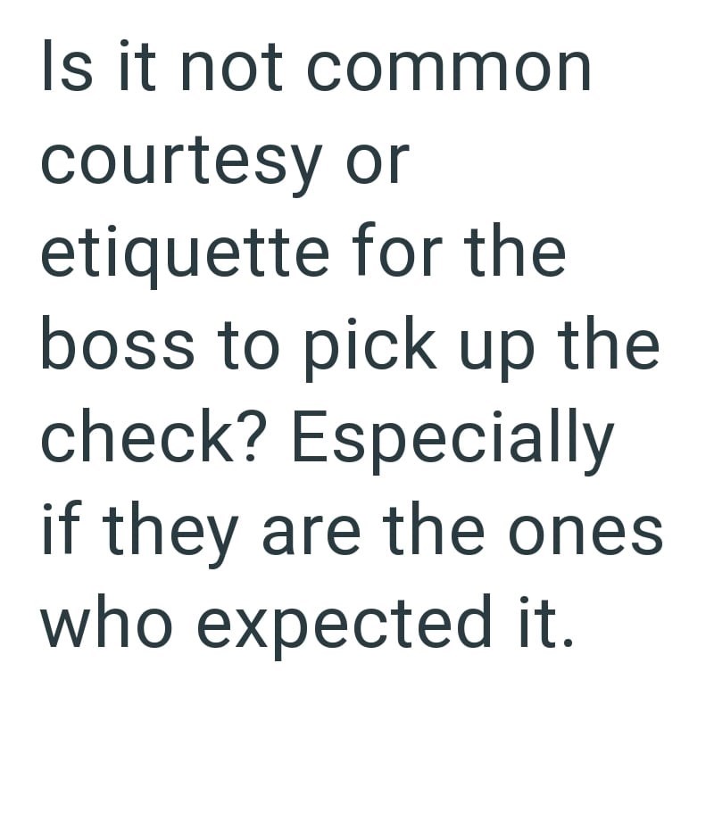 Is it not common courtesy or etiquette for the boss to pick up the check? Especially if they are the ones who expected it.
