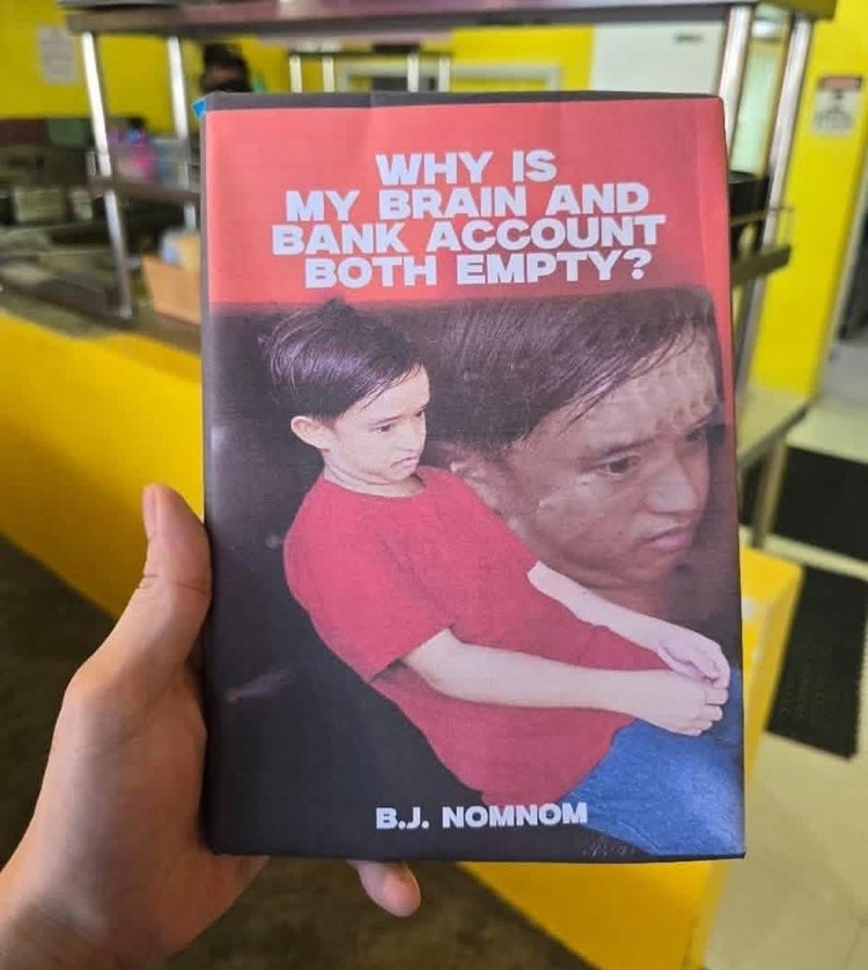 WHY IS MY BRAIN AND BANK ACCOUNT BOTH EMPTY? B.J. NOMNOM