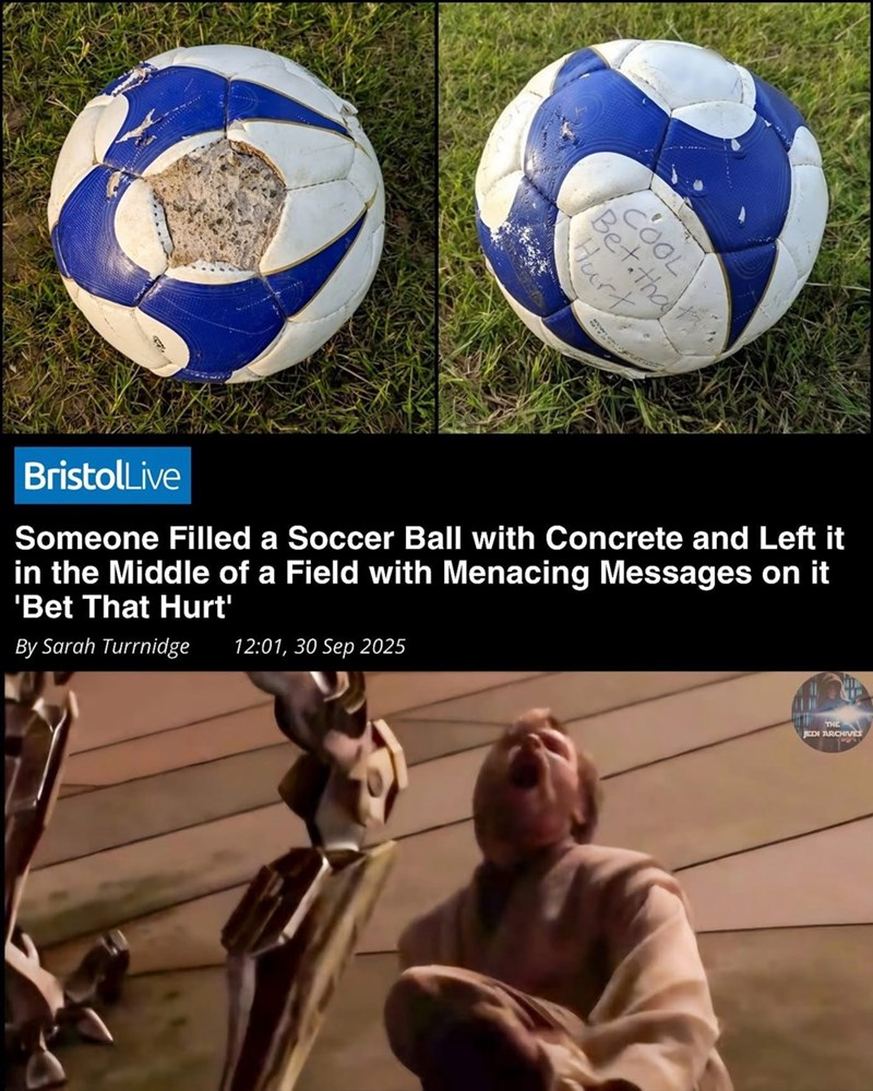 Hurt COOL Bet that BristolLive Someone Filled a Soccer Ball with Concrete and Left it in the Middle of a Field with Menacing Messages on it 'Bet That Hurt' By Sarah Turrnidge 12:01, 30 Sep 2025 THE JEDI ARCHIVES