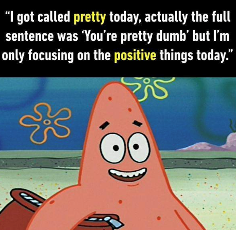"I got called pretty today, actually the full sentence was 'You're pretty dumb' but I'm only focusing on the positive things today." كثر