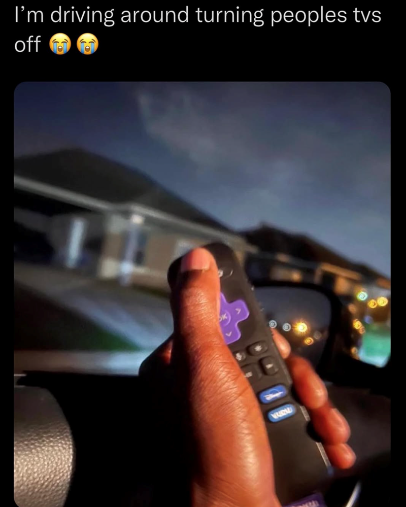 I'm driving around turning peoples tvs off VURU