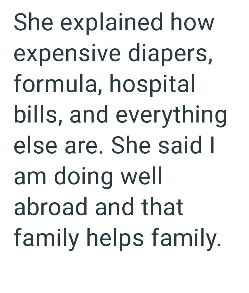 She explained how expensive diapers, formula, hospital bills, and everything else are. She said I am doing well abroad and that family helps family.