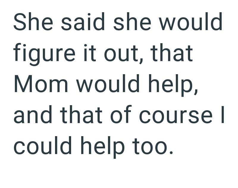 She said she would figure it out, that Mom would help, and that of course I could help too.