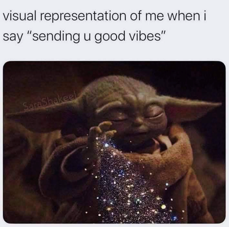 visual representation of me when i say "sending u good vibes" SaraShakeel