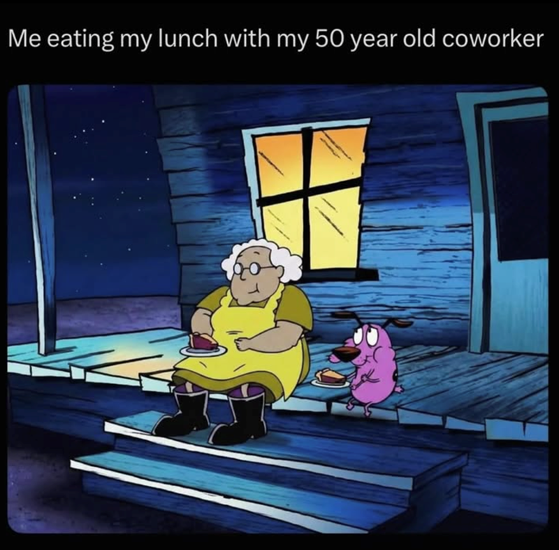Me eating my lunch with my 50 year old coworker