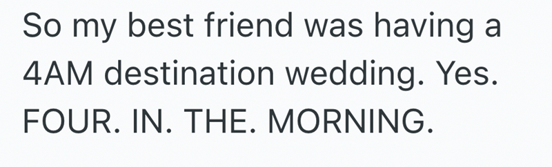 So my best friend was having a 4AM destination wedding. Yes. FOUR. IN. THE. MORNING.