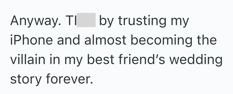 Anyway. TI by trusting my iPhone and almost becoming the villain in my best friend's wedding story forever.