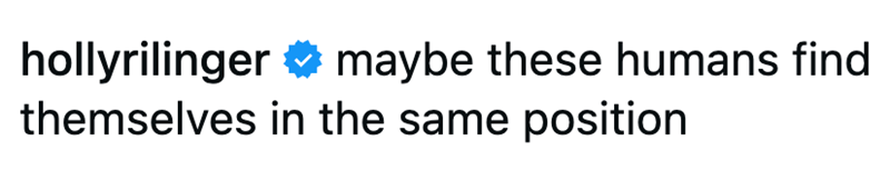hollyrilinger maybe these humans find. themselves in the same position