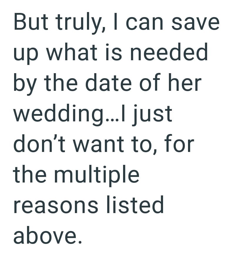 But truly, I can save up what is needed by the date of her wedding...I just don't want to, for the multiple reasons listed above.