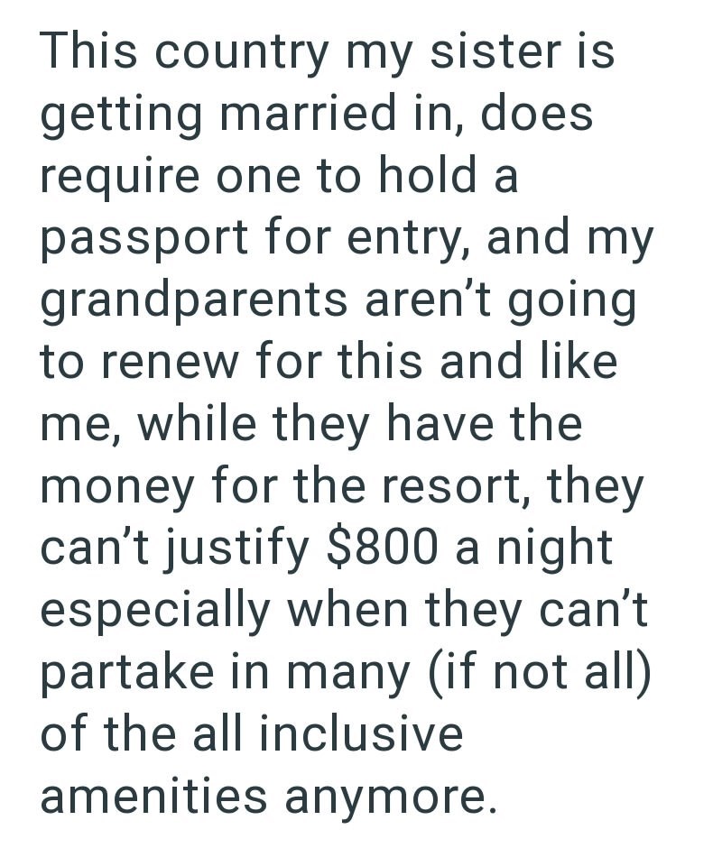 This country my sister is getting married in, does require one to hold a passport for entry, and my grandparents aren't going to renew for this and like me, while they have the money for the resort, they can't justify $800 a night especially when they can't partake in many (if not all) of the all inclusive amenities anymore.