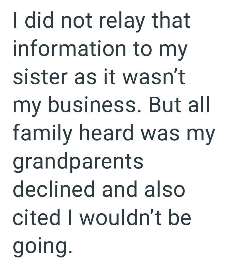 I did not relay that information to my sister as it wasn't my business. But all family heard was my grandparents declined and also cited I wouldn't be going.
