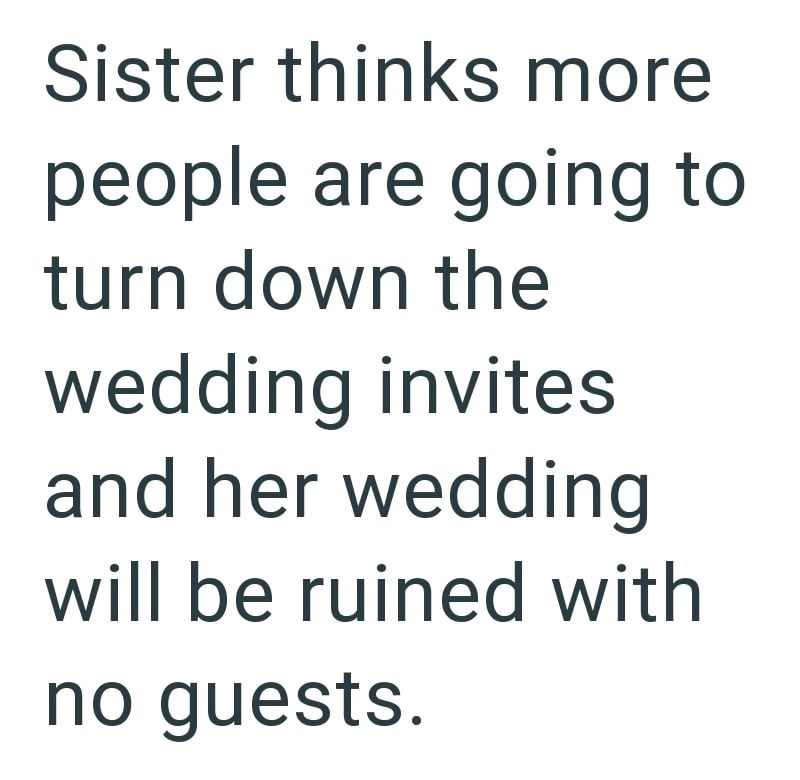 Sister thinks more people are going to turn down the wedding invites and her wedding will be ruined with no guests.