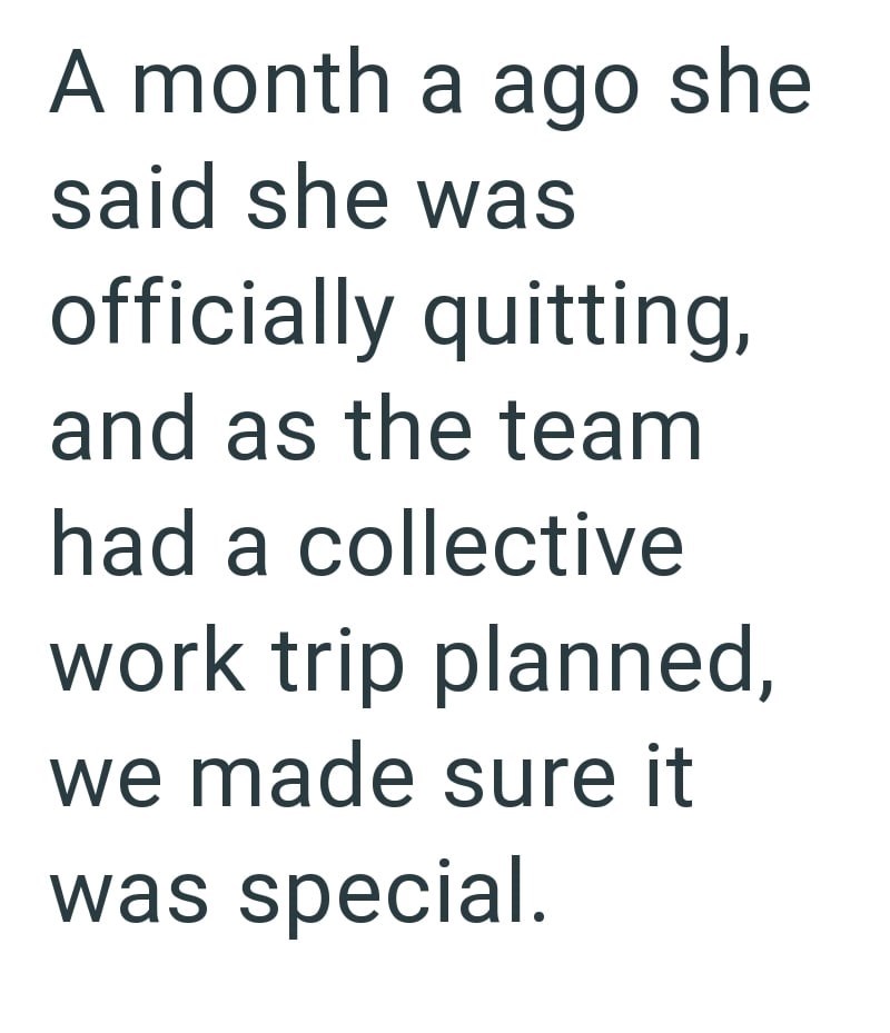 A month a ago she said she was officially quitting, and as the team had a collective work trip planned, we made sure it was special.