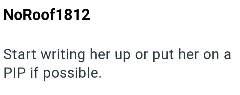 NoRoof 1812 Start writing her up or put her on a PIP if possible.
