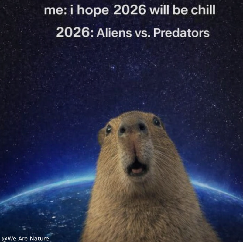 @We Are Nature me: i hope 2026 will be chill 2026: Aliens vs. Predators