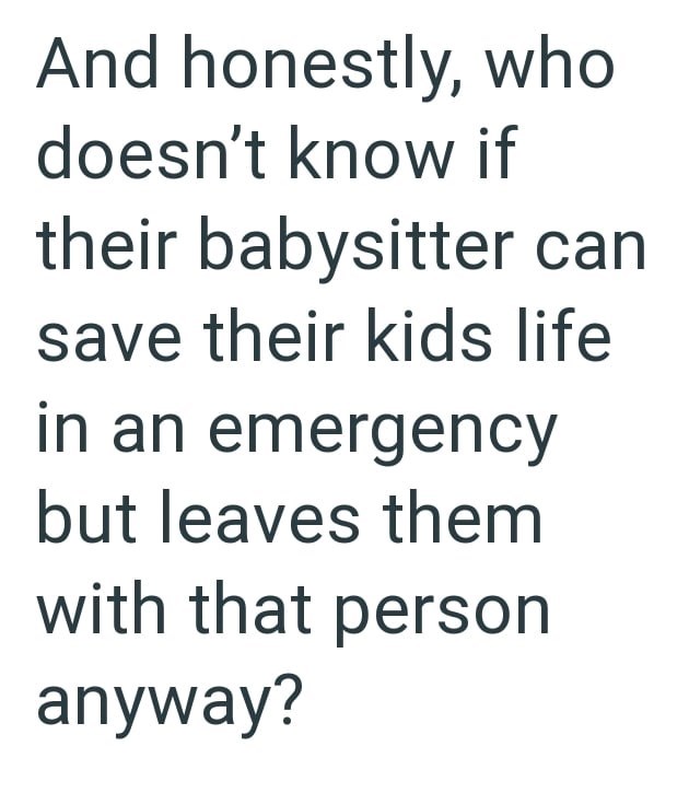 And honestly, who doesn't know if their babysitter can save their kids life in an emergency but leaves them with that person anyway?