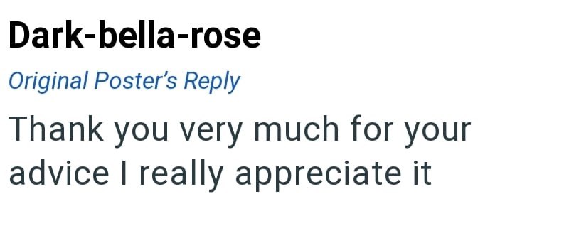 Dark-bella-rose Original Poster's Reply Thank you very much for your advice I really appreciate it