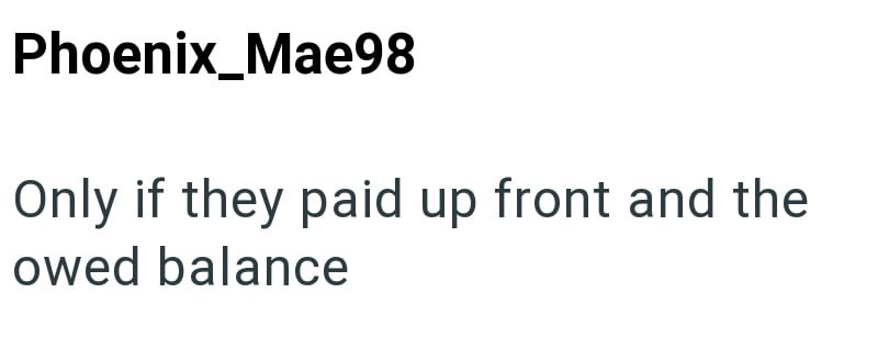 Phoenix_Mae98 Only if they paid up front and the owed balance