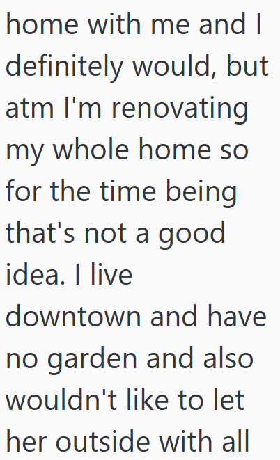 home with me and I definitely would, but atm I'm renovating my whole home so for the time being that's not a good idea. I live downtown and have no garden and also wouldn't like to let her outside with all