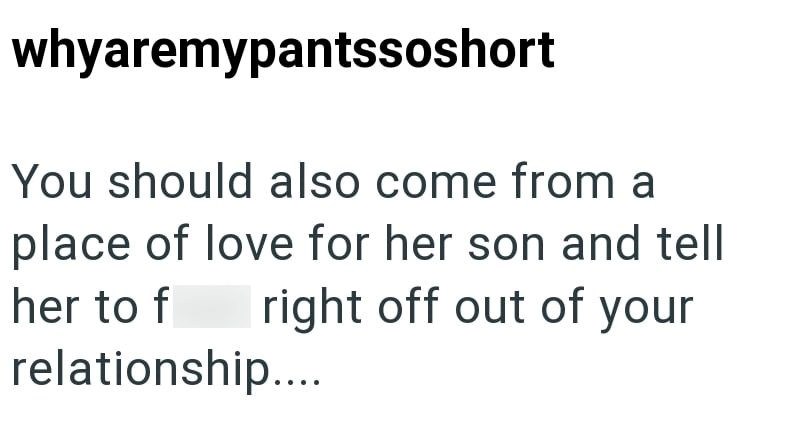 whyaremypantssoshort You should also come from a place of love for her son and tell right off out of your her to f relationship....