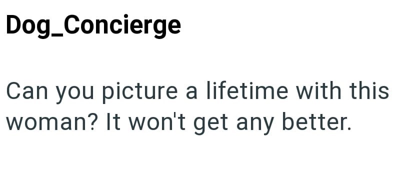 Dog_Concierge Can you picture a lifetime with this woman? It won't get any better.