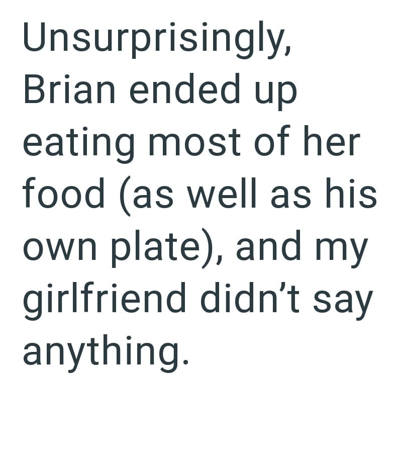 Unsurprisingly, Brian ended up eating most of her food (as well as his own plate), and my girlfriend didn't say anything.