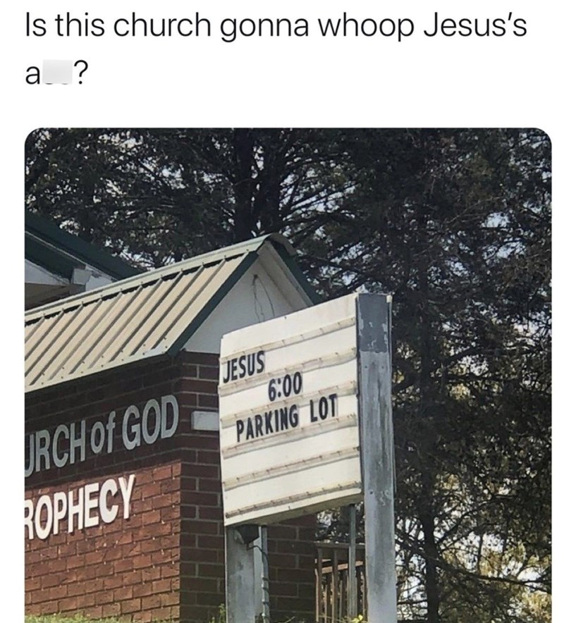 Is this church gonna whoop Jesus's a? URCH of GOD ROPHECY JESUS 6:00 PARKING LOT