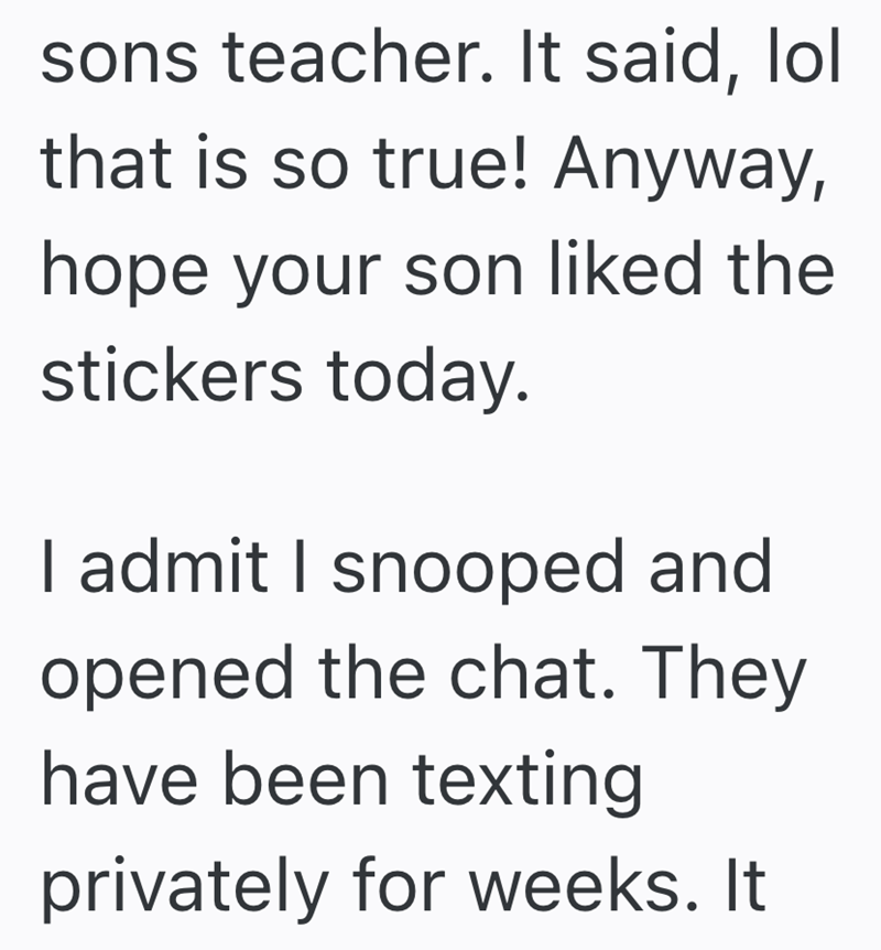 sons teacher. It said, lol that is so true! Anyway, hope your son liked the stickers today. I admit I snooped and opened the chat. They have been texting privately for weeks. It
