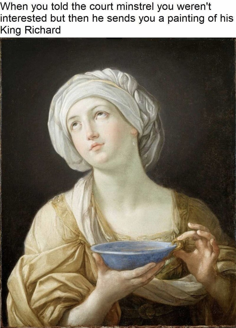 When you told the court minstrel you weren't interested but then he sends you a painting of his King Richard
