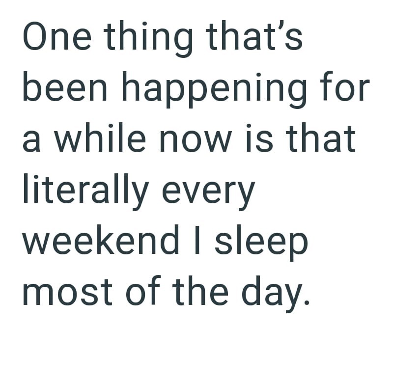 One thing that's been happening for a while now is that literally every weekend I sleep most of the day.