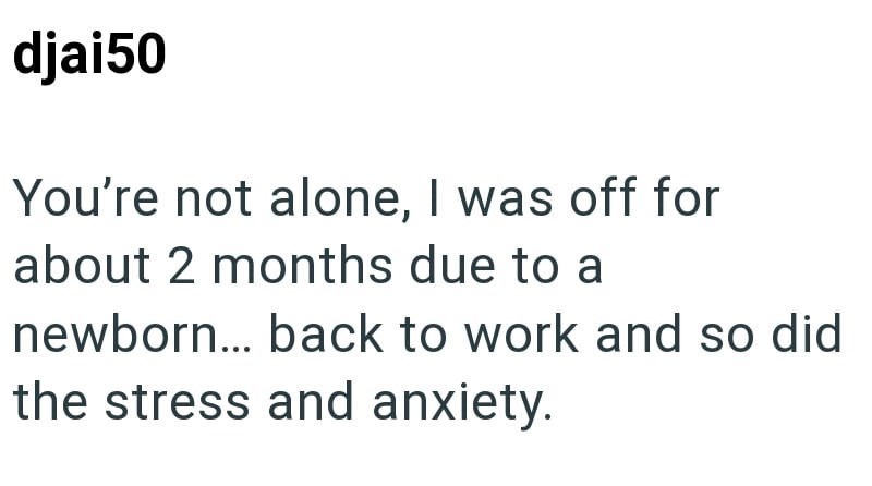 djai50 You're not alone, I was off for about 2 months due to a newborn... back to work and so did the stress and anxiety.