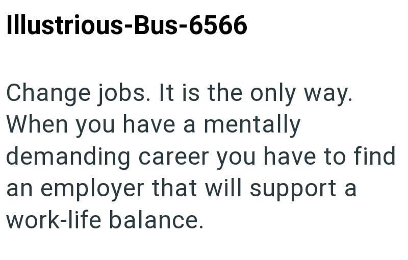 Illustrious-Bus-6566 Change jobs. It is the only way. When you have a mentally demanding career you have to find an employer that will support a work-life balance.