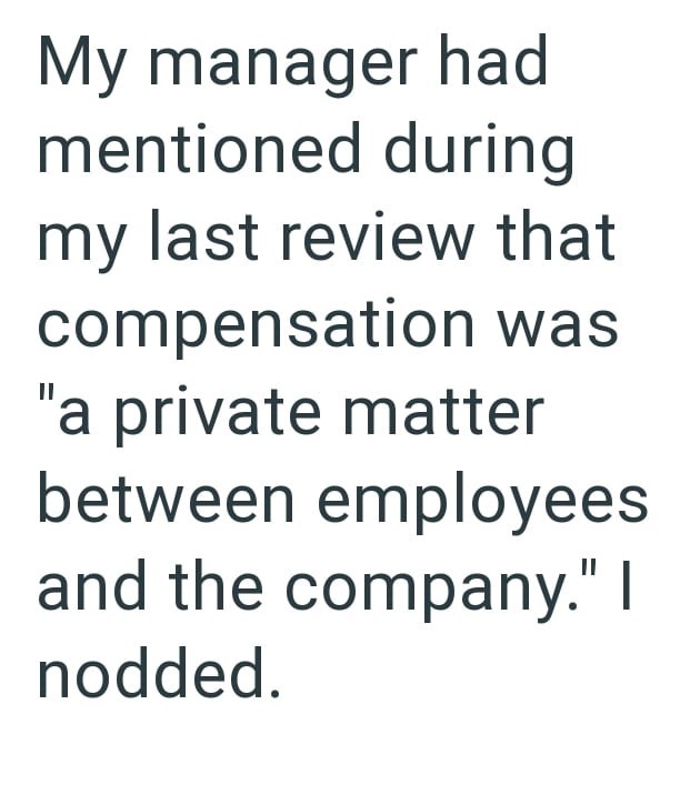 My manager had mentioned during my last review that compensation was "a private matter between employees and the company." I nodded.