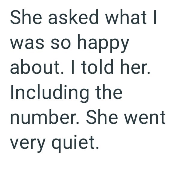 She asked what I was so happy about. I told her. Including the number. She went very quiet.