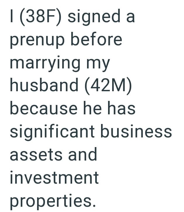 I (38F) signed a prenup before marrying my husband (42M) because he has significant business assets and investment properties.
