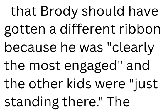 that Brody should have. gotten a different ribbon because he was "clearly the most engaged" and the other kids were "just standing there." The