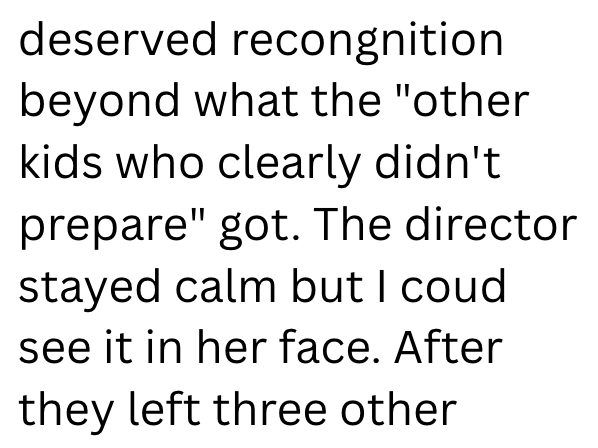 deserved recongnition beyond what the "other kids who clearly didn't prepare" got. The director stayed calm but I coud see it in her face. After they left three other