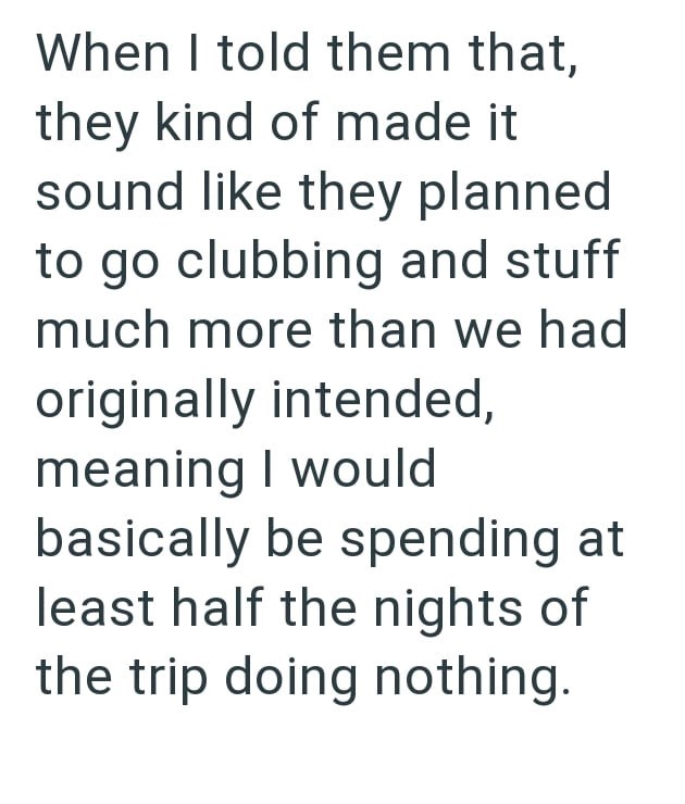 When I told them that, they kind of made it sound like they planned to go clubbing and stuff much more than we had originally intended, meaning I would basically be spending at least half the nights of the trip doing nothing.