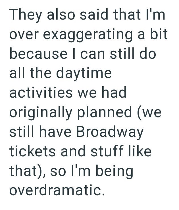 They also said that I'm over exaggerating a bit because I can still do all the daytime activities we had originally planned (we still have Broadway tickets and stuff like that), so I'm being overdramatic.
